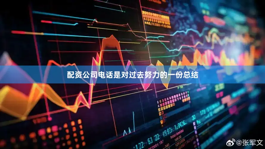 配资公司电话是对过去努力的一份总结