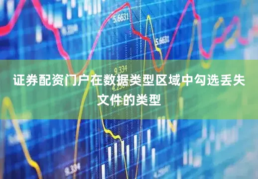 证券配资门户在数据类型区域中勾选丢失文件的类型