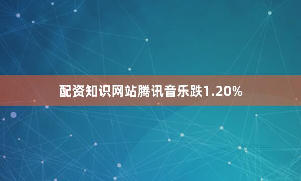 配资知识网站腾讯音乐跌1.20%