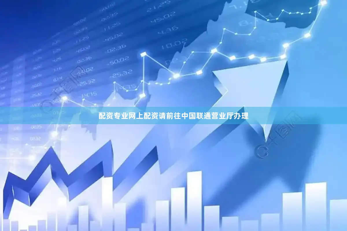 配资专业网上配资请前往中国联通营业厅办理