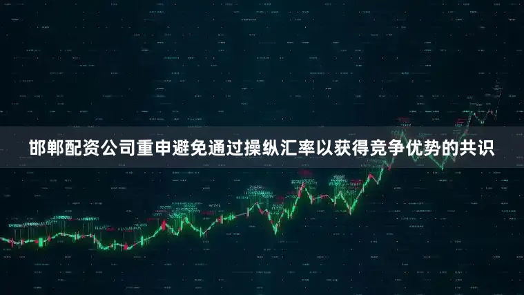 邯郸配资公司重申避免通过操纵汇率以获得竞争优势的共识