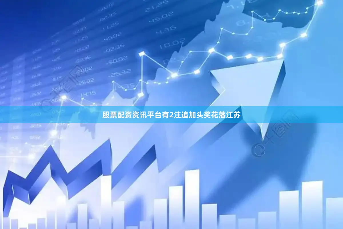 股票配资资讯平台有2注追加头奖花落江苏
