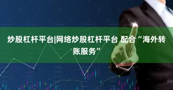 炒股杠杆平台|网络炒股杠杆平台 配合“海外转账服务”