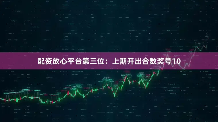 配资放心平台　　第三位：上期开出合数奖号10