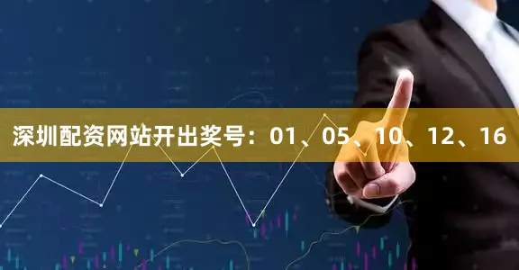 深圳配资网站开出奖号：01、05、10、12、16