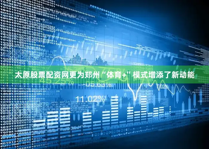 太原股票配资网更为郑州“体育+”模式增添了新动能